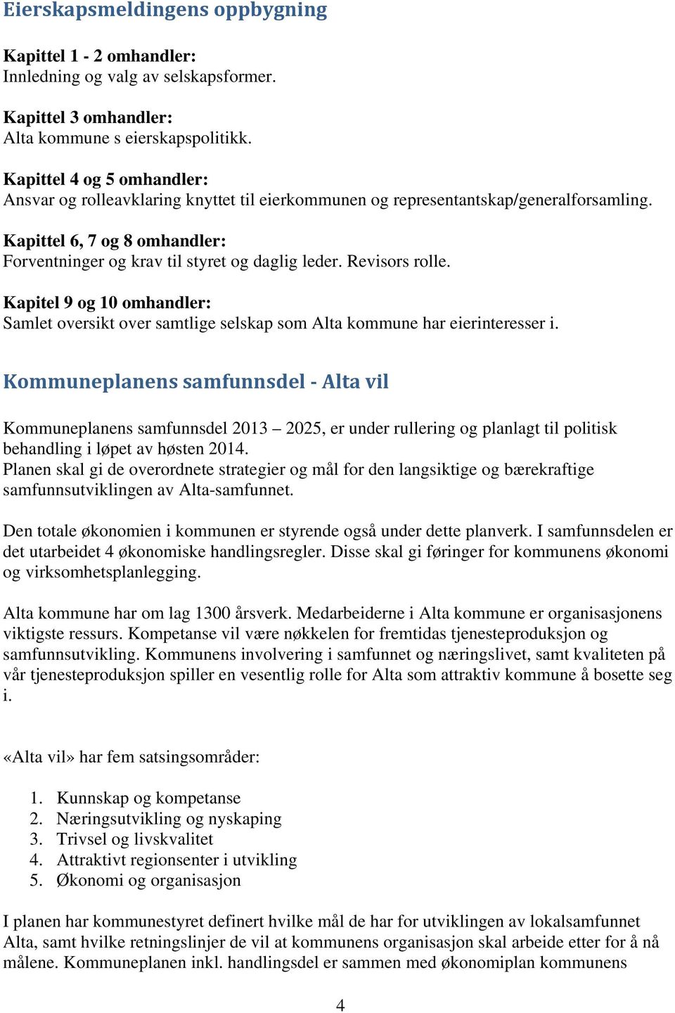 Revisors rolle. Kapitel 9 og 10 omhandler: Samlet oversikt over samtlige selskap som Alta kommune har eierinteresser i.