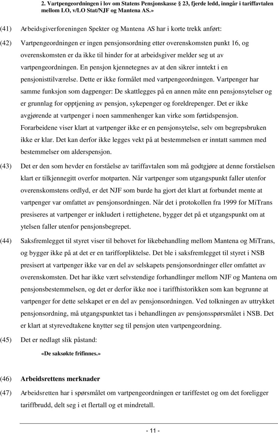 for at arbeidsgiver melder seg ut av vartpengeordningen. En pensjon kjennetegnes av at den sikrer inntekt i en pensjonisttilværelse. Dette er ikke formålet med vartpengeordningen.