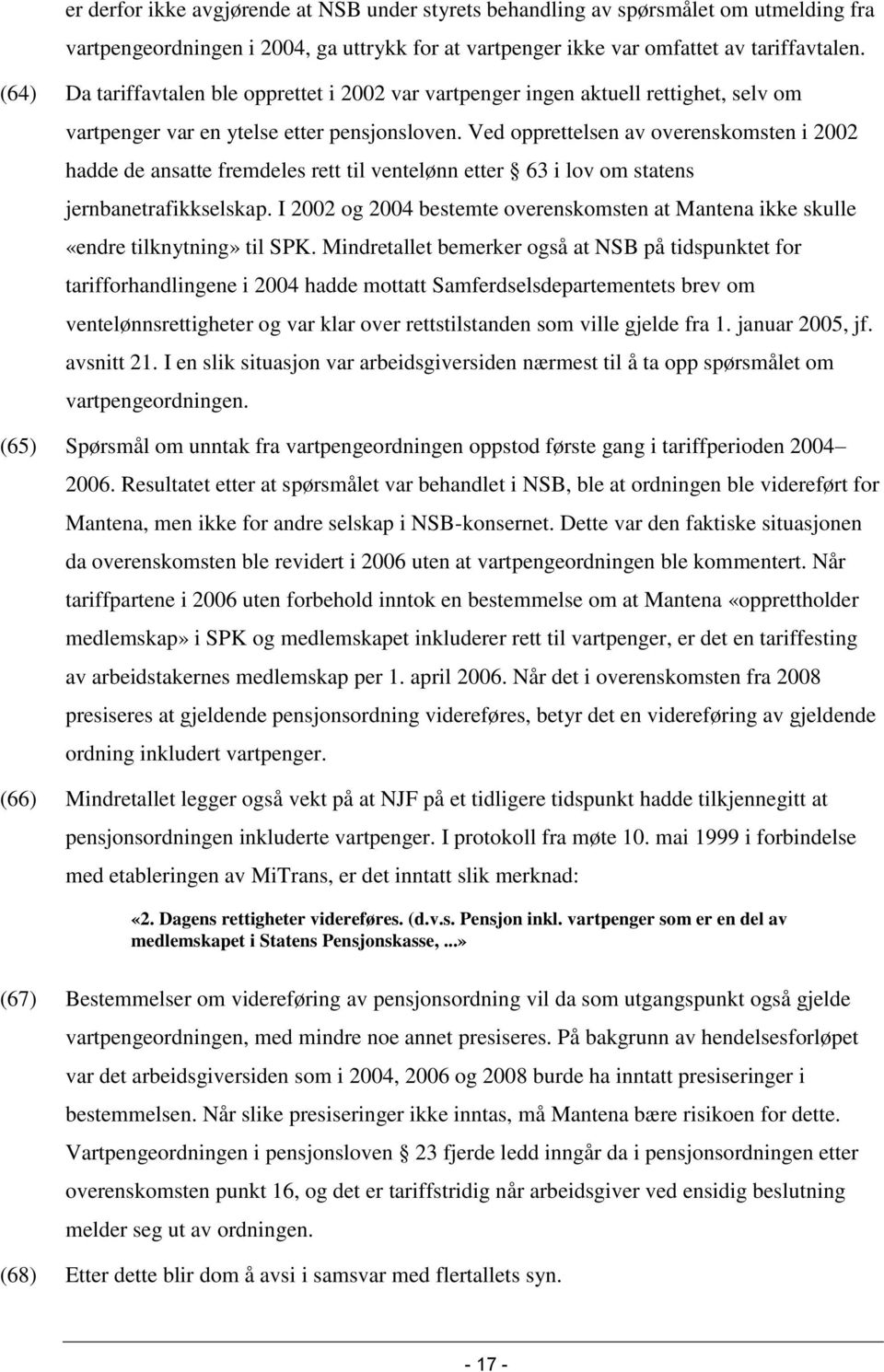 Ved opprettelsen av overenskomsten i 2002 hadde de ansatte fremdeles rett til ventelønn etter 63 i lov om statens jernbanetrafikkselskap.