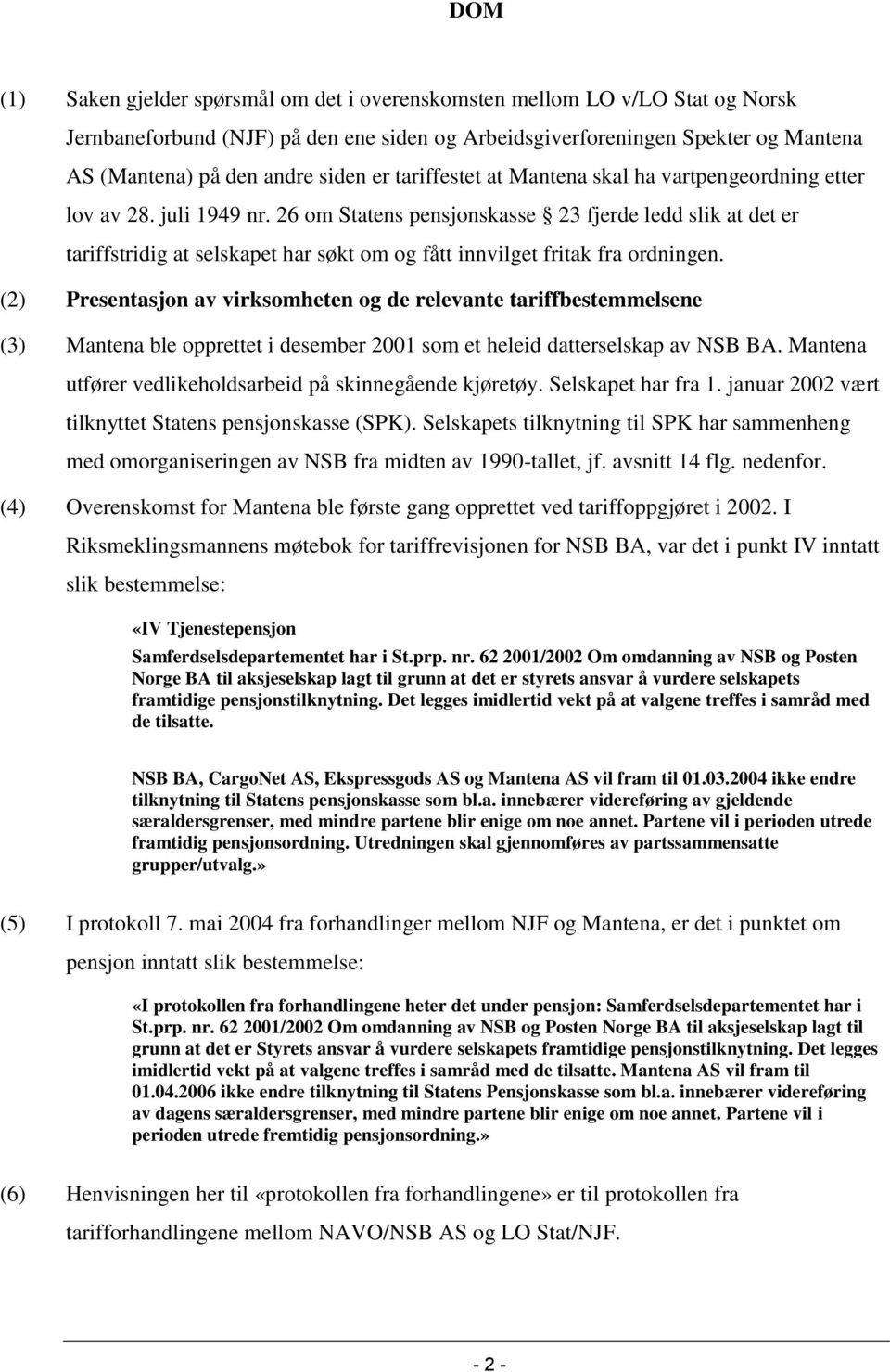 26 om Statens pensjonskasse 23 fjerde ledd slik at det er tariffstridig at selskapet har søkt om og fått innvilget fritak fra ordningen.