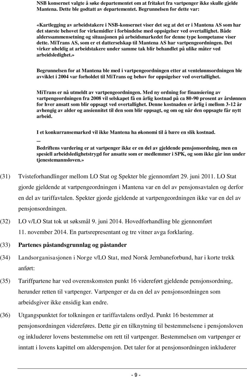 overtallighet. Både alderssammensetning og situasjonen på arbeidsmarkedet for denne type kompetanse viser dette. MiTrans AS, som er et datterselskap til Mantena AS har vartpengeordningen.