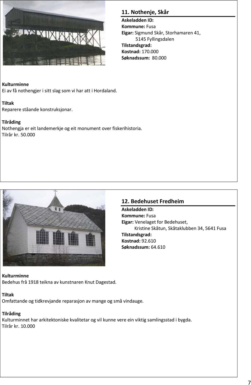 Tilrår kr. 50.000 12. Bedehuset Fredheim Kommune: Fusa Eigar: Venelaget for Bedehuset, Kristine Skåtun, Skåtaklubben 34, 5641 Fusa Kostnad: 92.610 Søknadssum: 64.