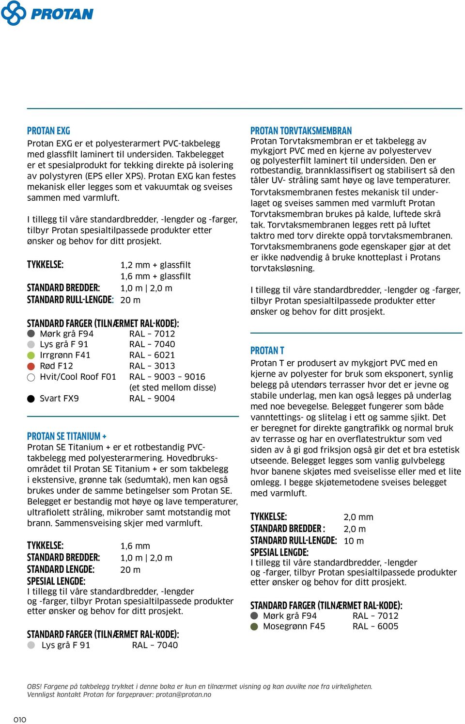 I tillegg til våre standardbredder, -lengder og -farger, tilbyr Protan spesialtilpassede produkter etter ønsker og behov for ditt prosjekt.