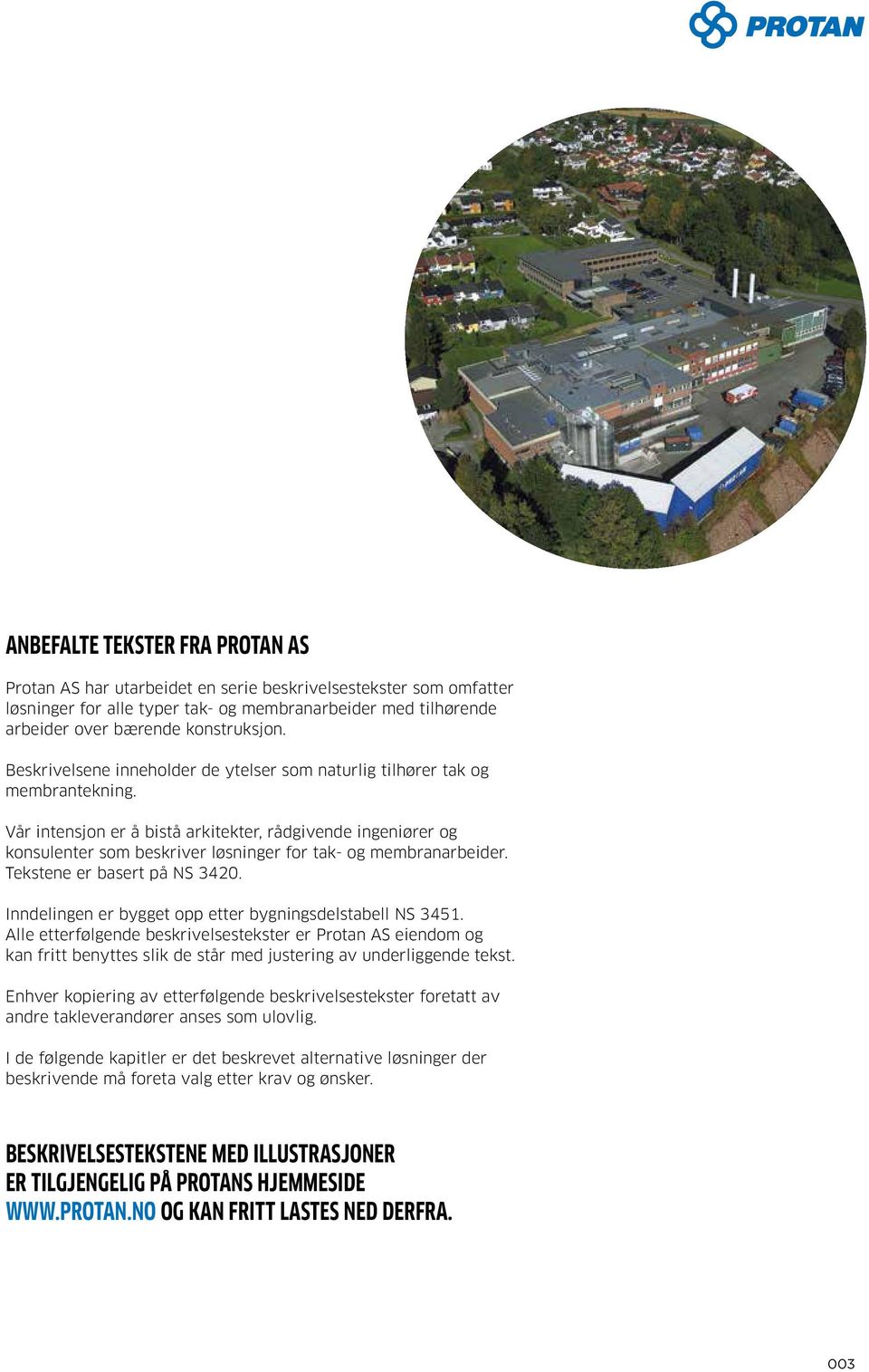 Vår intensjon er å bistå arkitekter, rådgivende ingeniører og konsulenter som beskriver løsninger for tak- og membranarbeider. Tekstene er basert på NS 3420.