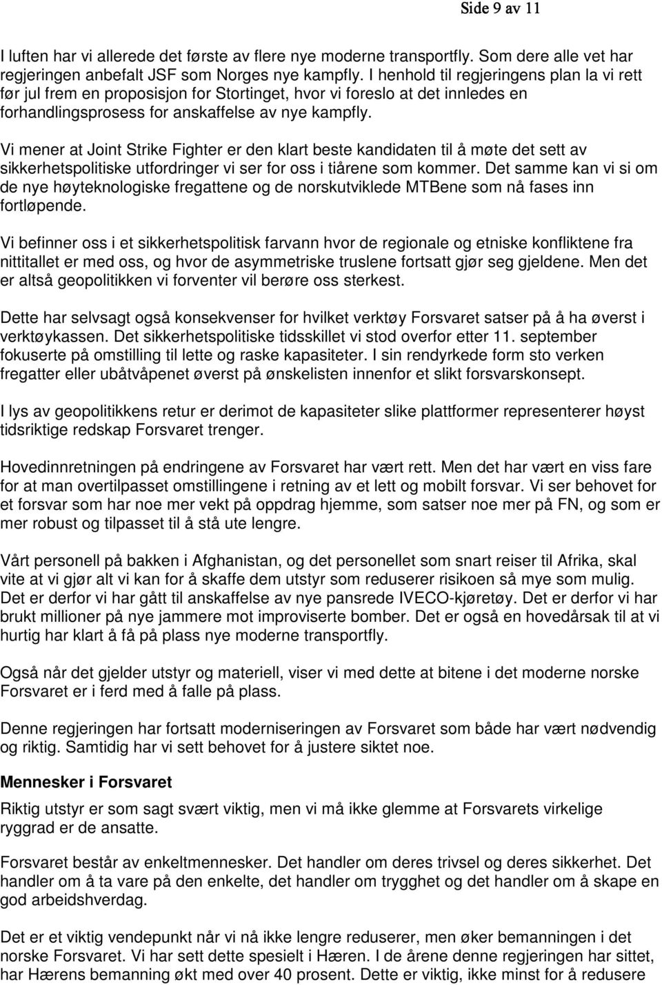 Vi mener at Joint Strike Fighter er den klart beste kandidaten til å møte det sett av sikkerhetspolitiske utfordringer vi ser for oss i tiårene som kommer.