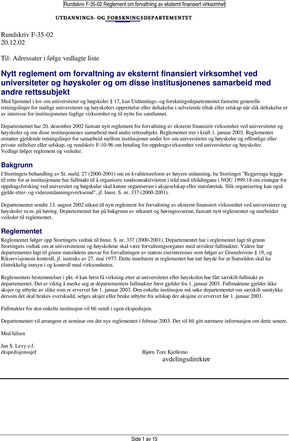 Med hjemmel i lov om universiteter og høgskoler 17, kan Utdannings- og forskningsdepartementet fastsette generelle retningslinjer for statlige universiteter og høyskolers opprettelse eller deltakelse