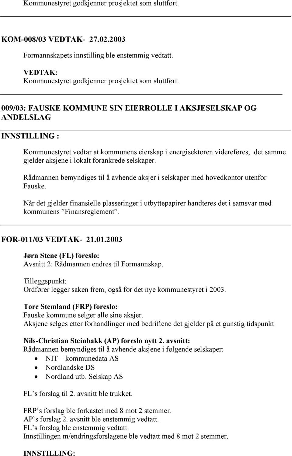 Rådmannen bemyndiges til å avhende aksjer i selskaper med hovedkontor utenfor Fauske. Når det gjelder finansielle plasseringer i utbyttepapirer handteres det i samsvar med kommunens Finansreglement.