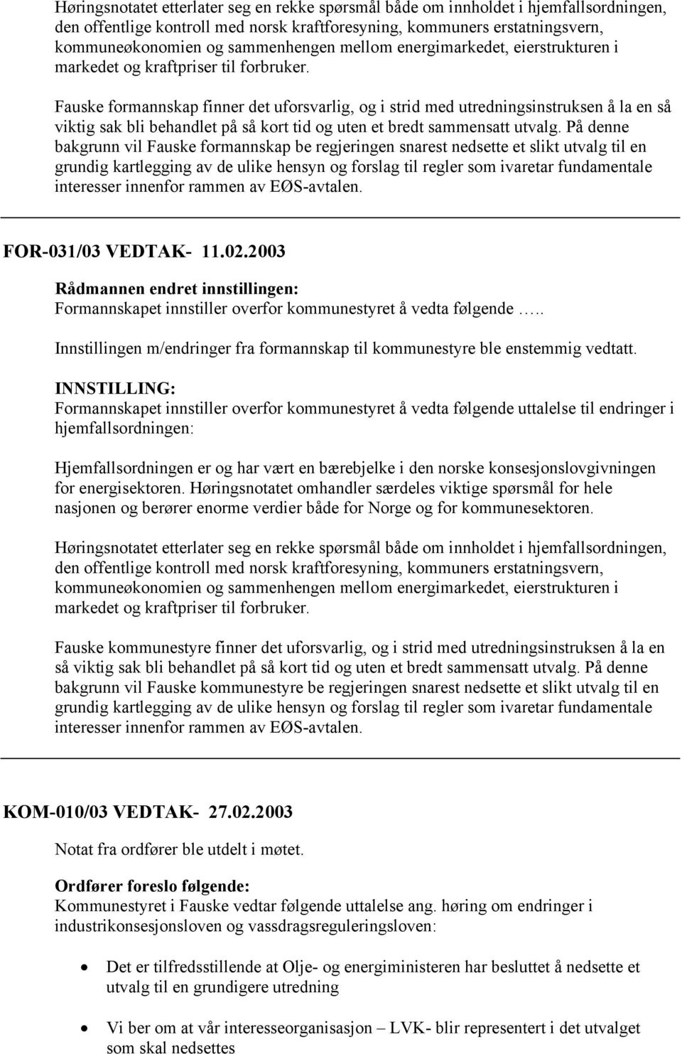 Fauske formannskap finner det uforsvarlig, og i strid med utredningsinstruksen å la en så viktig sak bli behandlet på så kort tid og uten et bredt sammensatt utvalg.