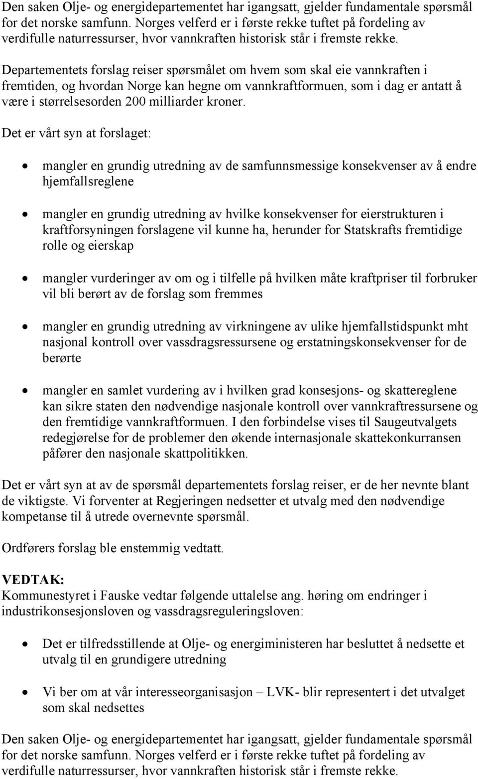 Departementets forslag reiser spørsmålet om hvem som skal eie vannkraften i fremtiden, og hvordan Norge kan hegne om vannkraftformuen, som i dag er antatt å være i størrelsesorden 200 milliarder