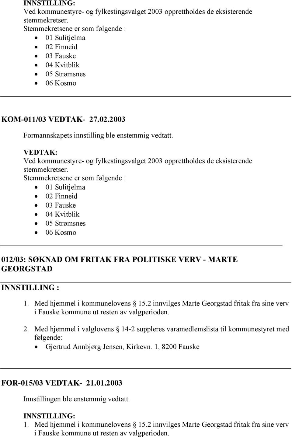 VEDTAK: Ved kommunestyre- og fylkestingsvalget 2003 opprettholdes de eksisterende stemmekretser.