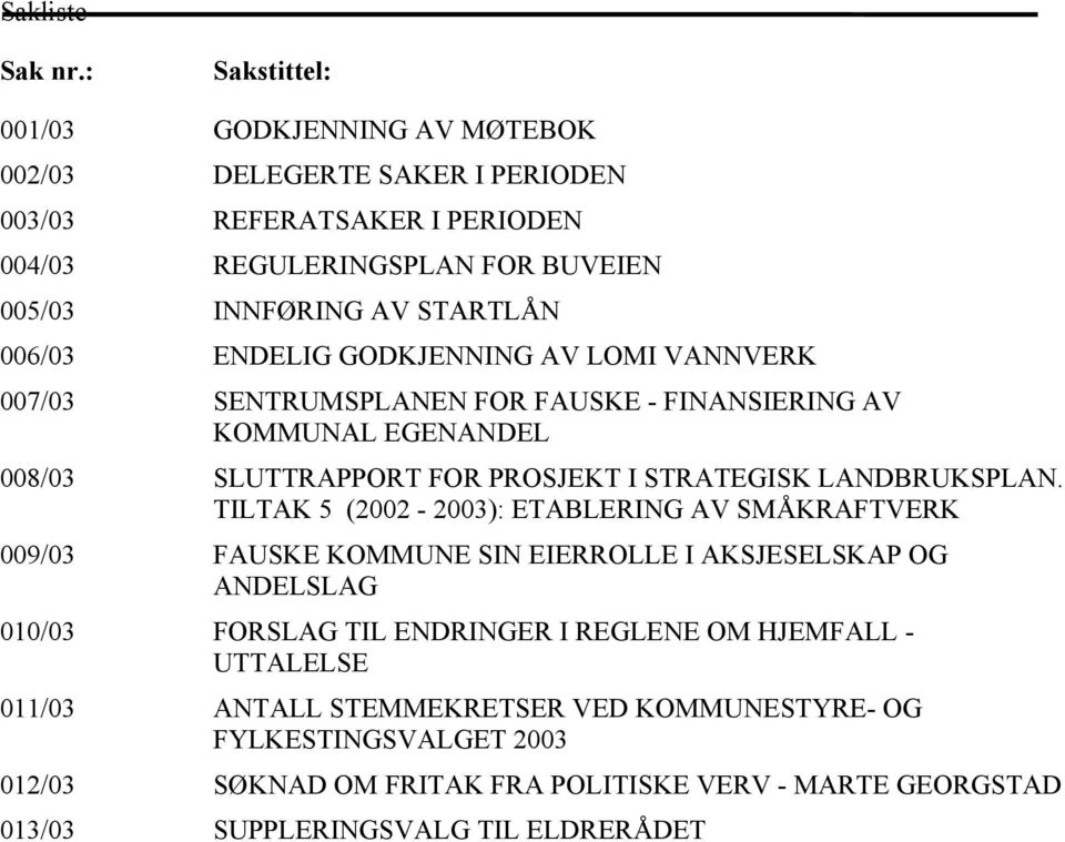 006/03 ENDELIG GODKJENNING AV LOMI VANNVERK 007/03 SENTRUMSPLANEN FOR FAUSKE - FINANSIERING AV KOMMUNAL EGENANDEL 008/03 SLUTTRAPPORT FOR PROSJEKT I STRATEGISK LANDBRUKSPLAN.