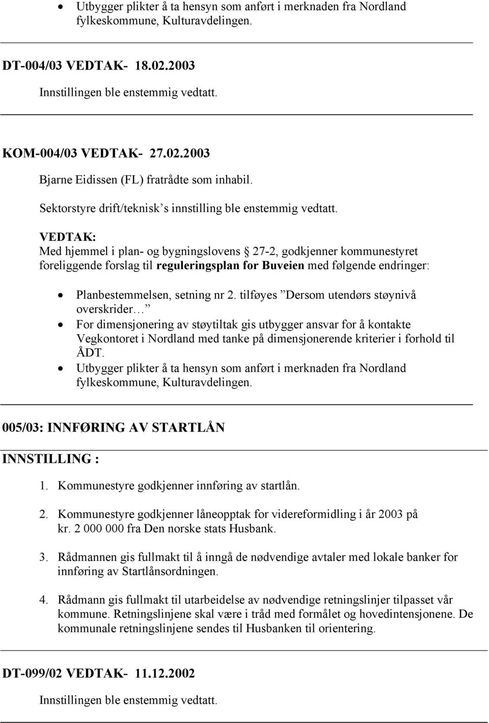 VEDTAK: Med hjemmel i plan- og bygningslovens 27-2, godkjenner kommunestyret foreliggende forslag til reguleringsplan for Buveien med følgende endringer: Planbestemmelsen, setning nr 2.