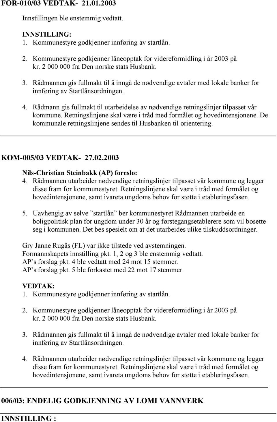 Rådmann gis fullmakt til utarbeidelse av nødvendige retningslinjer tilpasset vår kommune. Retningslinjene skal være i tråd med formålet og hovedintensjonene.