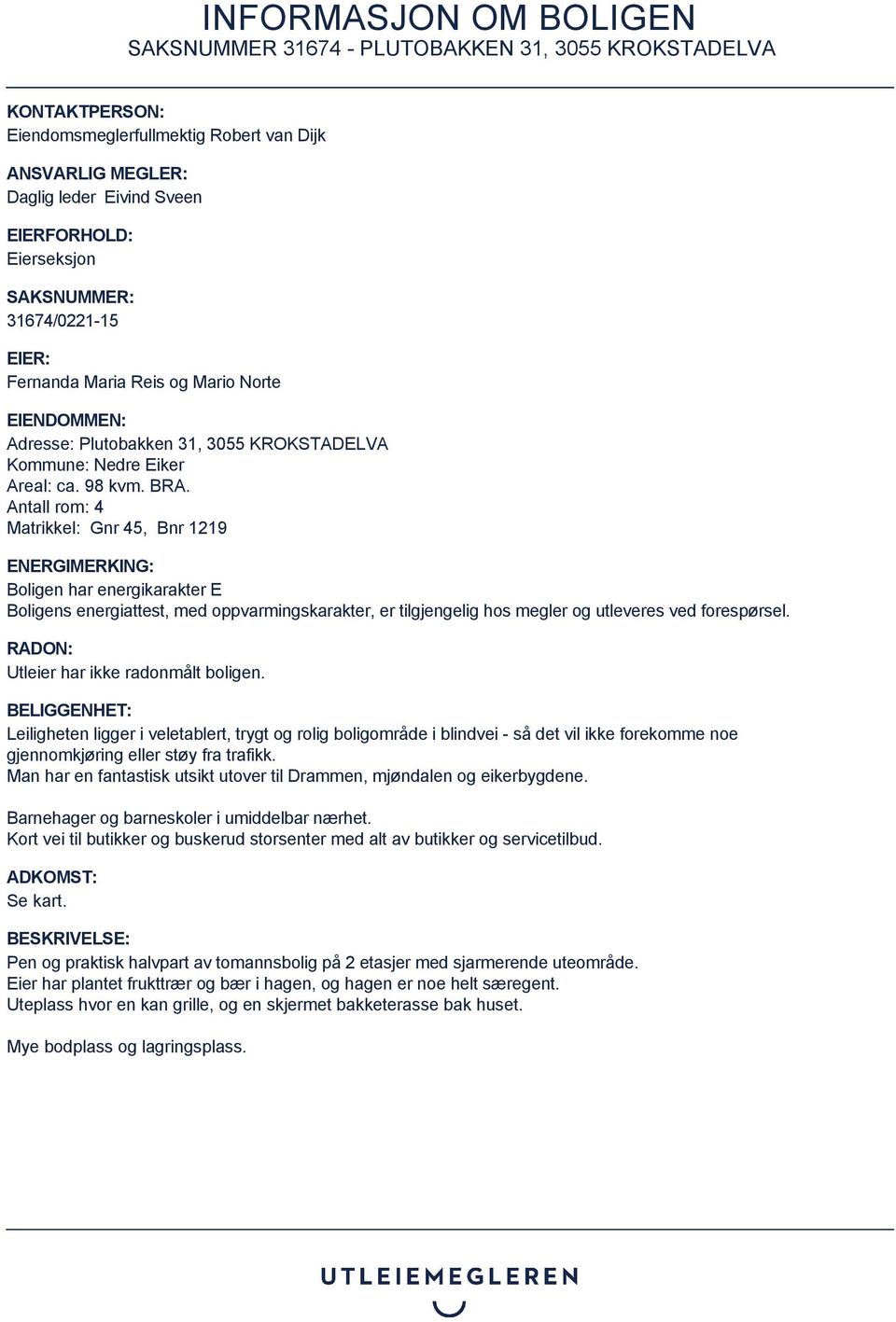 Antall rom: 4 Matrikkel: Gnr 45, Bnr 1219 ENERGIMERKING: Boligen har energikarakter E Boligens energiattest, med oppvarmingskarakter, er tilgjengelig hos megler og utleveres ved forespørsel.