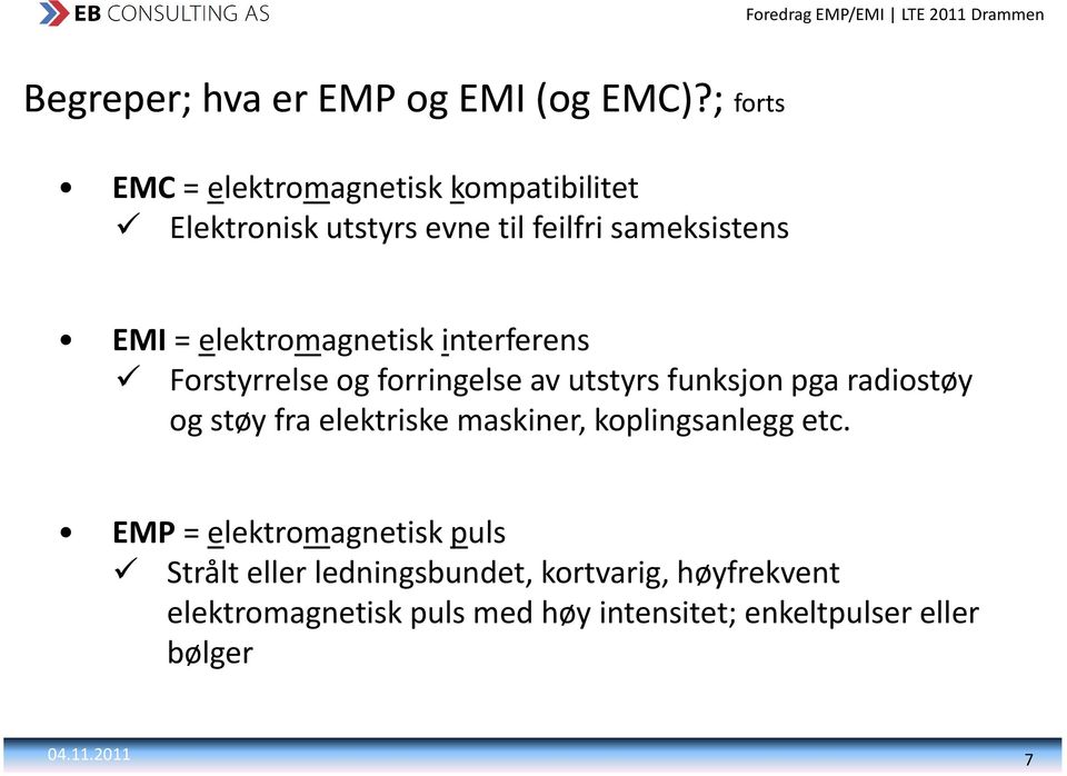 elektromagnetisk interferens Forstyrrelse og forringelse av utstyrs funksjon pga radiostøy og støy fra