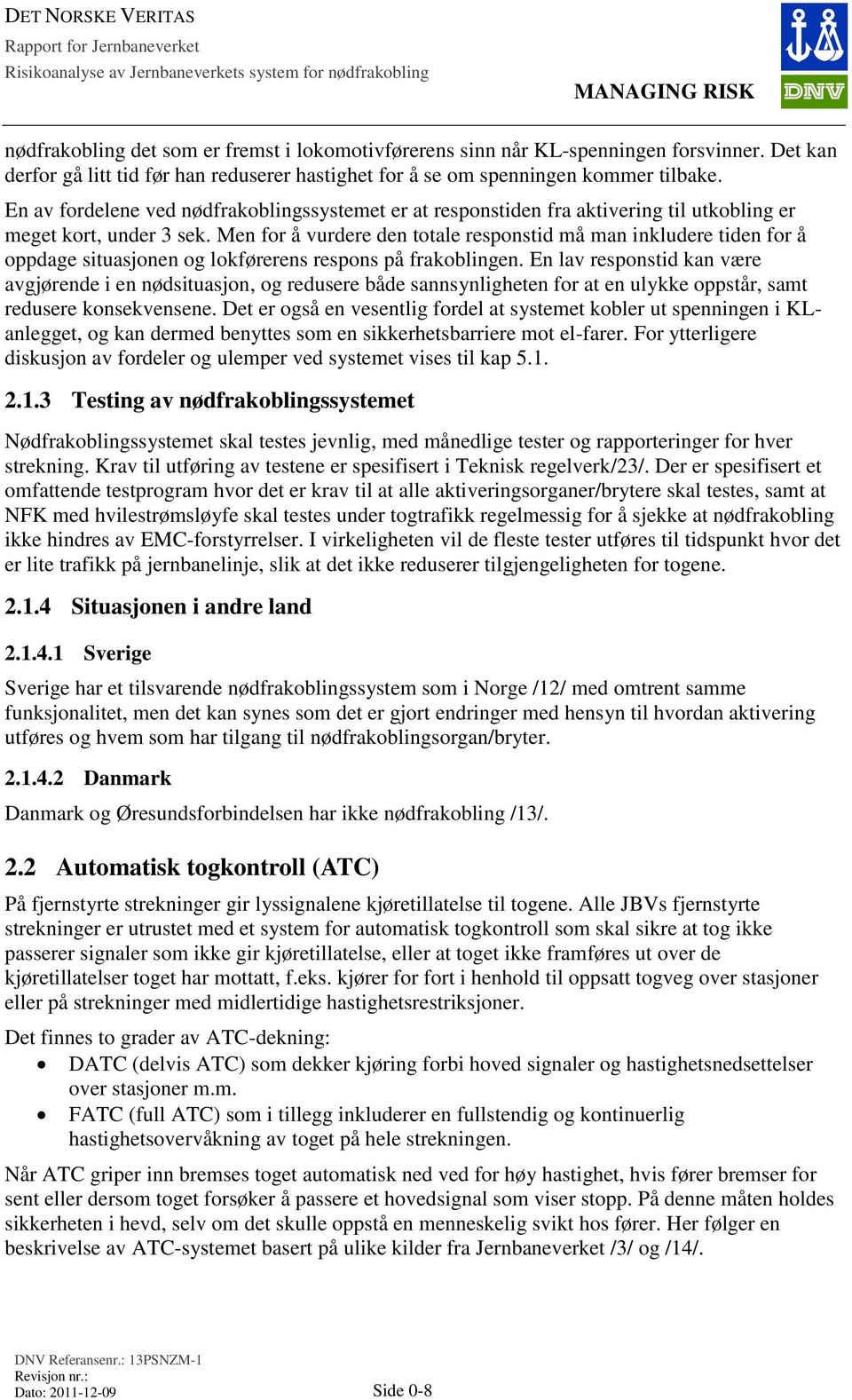 Men for å vurdere den totale responstid må man inkludere tiden for å oppdage situasjonen og lokførerens respons på frakoblingen.