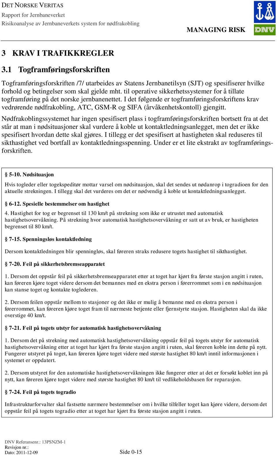 I det følgende er togframføringsforskriftens krav vedrørende nødfrakobling, ATC, GSM-R og SIFA (årvåkenhetskontoll) gjengitt.