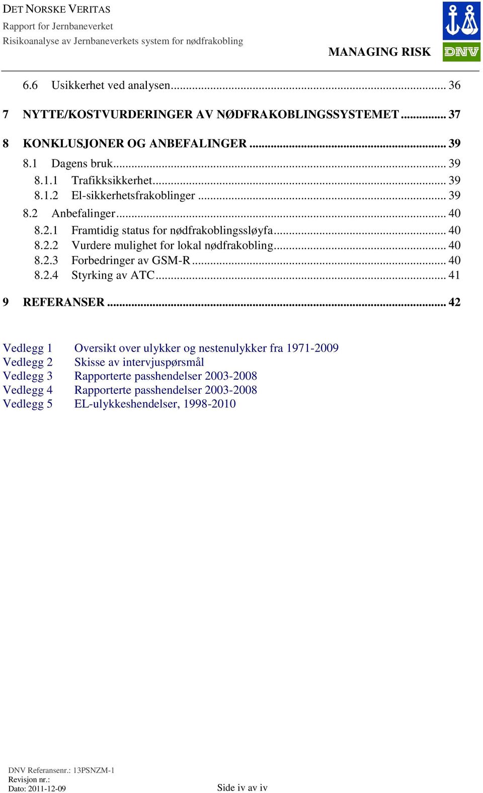 .. 40 8.2.3 Forbedringer av GSM-R... 40 8.2.4 Styrking av ATC... 41 9 REFERANSER.