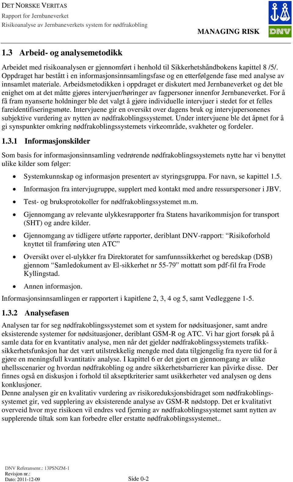 Arbeidsmetodikken i oppdraget er diskutert med Jernbaneverket og det ble enighet om at det måtte gjøres intervjuer/høringer av fagpersoner innenfor Jernbaneverket.