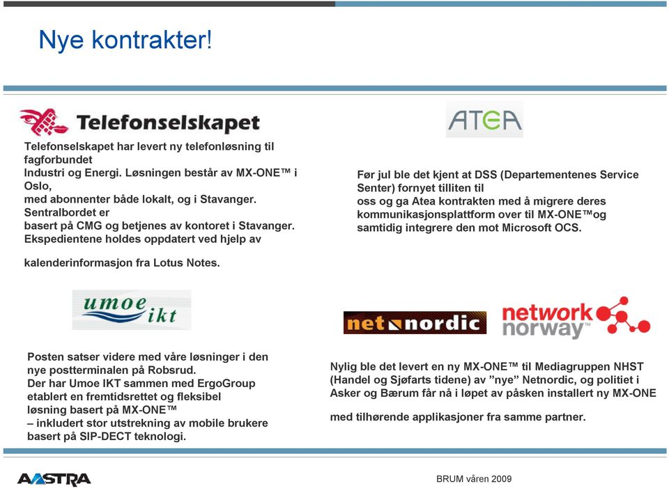 Ekspedientene holdes oppdatert ved hjelp av Før jul ble det kjent at DSS (Departementenes Service Senter) fornyet tilliten til oss og ga Atea kontrakten med å migrere deres kommunikasjonsplattform