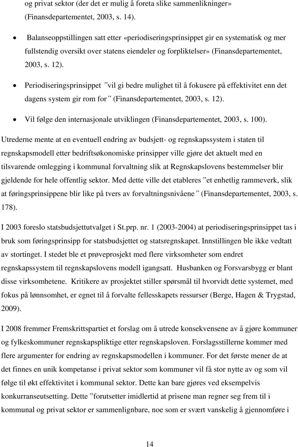 Periodiseringsprinsippet vil gi bedre mulighet til å fokusere på effektivitet enn det dagens system gir rom for (Finansdepartementet, 2003, s. 12).