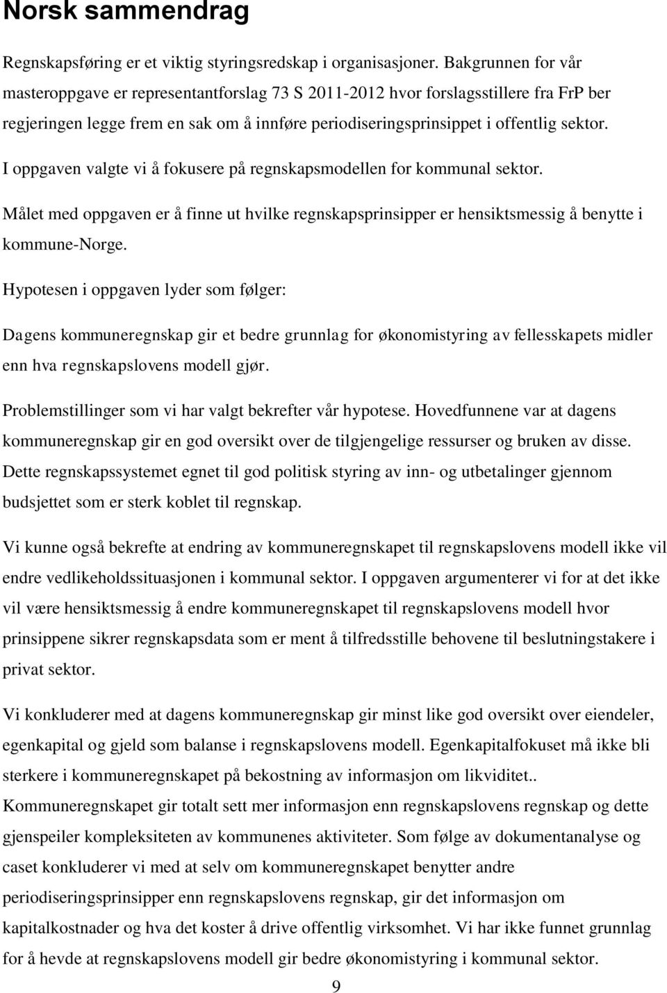 I oppgaven valgte vi å fokusere på regnskapsmodellen for kommunal sektor. Målet med oppgaven er å finne ut hvilke regnskapsprinsipper er hensiktsmessig å benytte i kommune-norge.