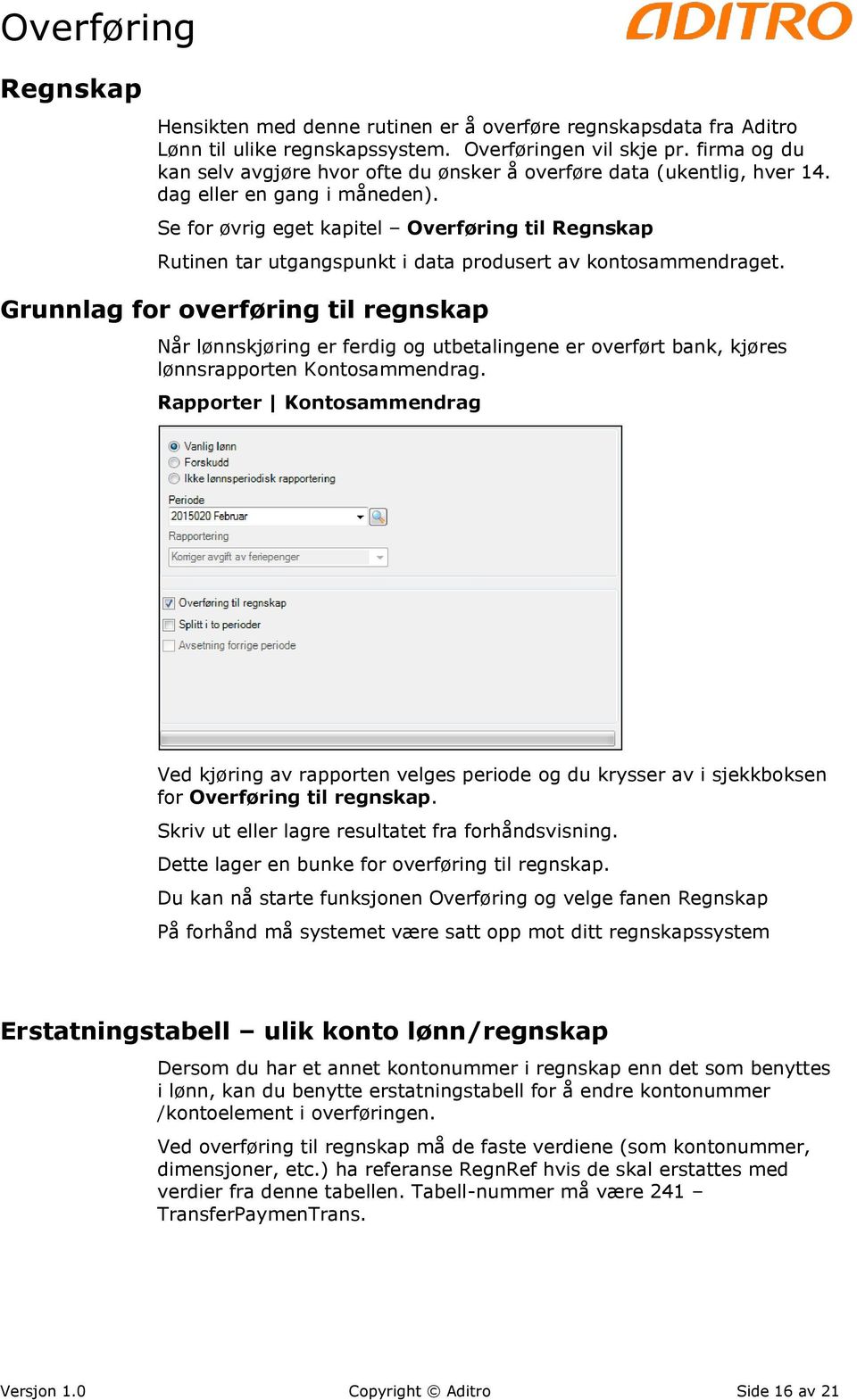 Se for øvrig eget kapitel Overføring til Regnskap Rutinen tar utgangspunkt i data produsert av kontosammendraget.