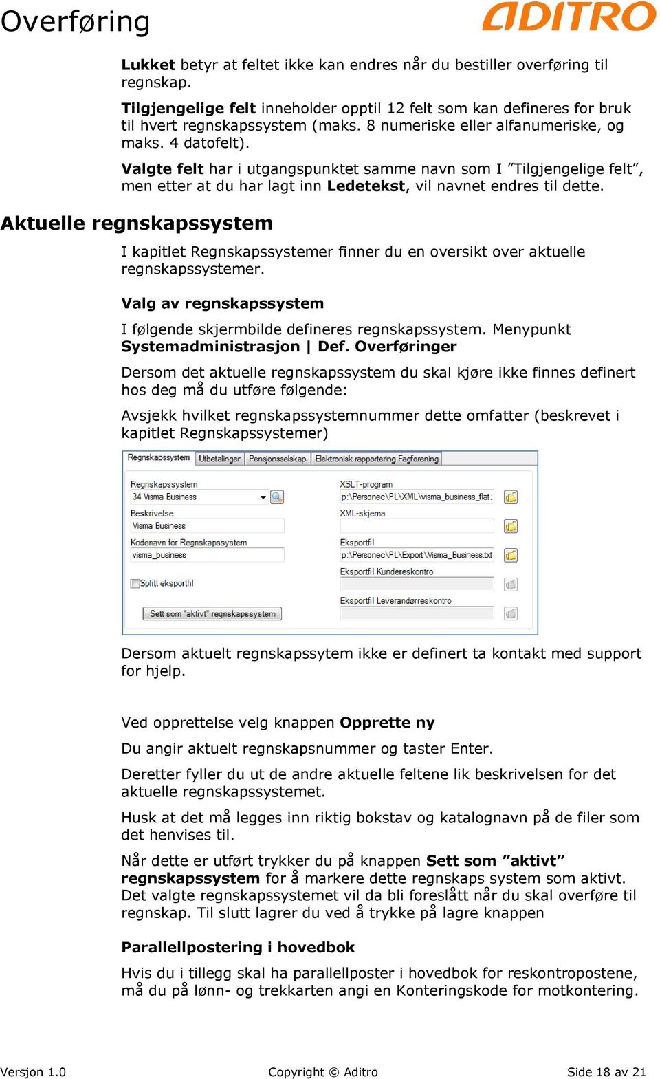 Aktuelle regnskapssystem I kapitlet Regnskapssystemer finner du en oversikt over aktuelle regnskapssystemer. Valg av regnskapssystem I følgende skjermbilde defineres regnskapssystem.