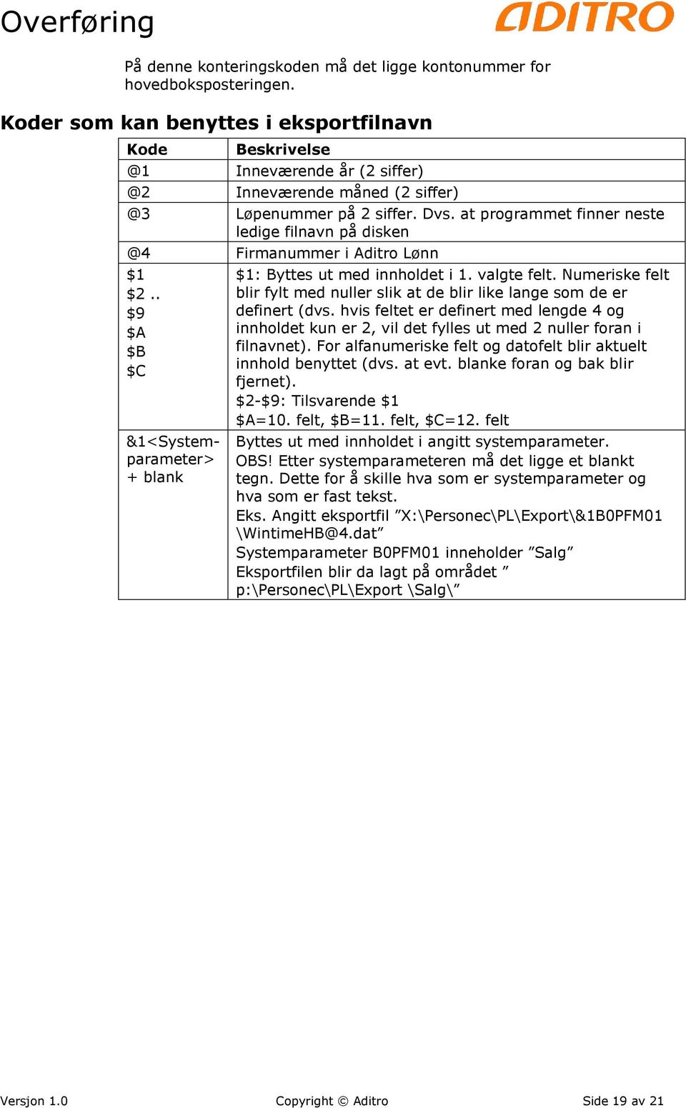 at programmet finner neste ledige filnavn på disken @4 Firmanummer i Aditro Lønn $1 $2.. $9 $A $B $C &1<Systemparameter> + blank $1: Byttes ut med innholdet i 1. valgte felt.