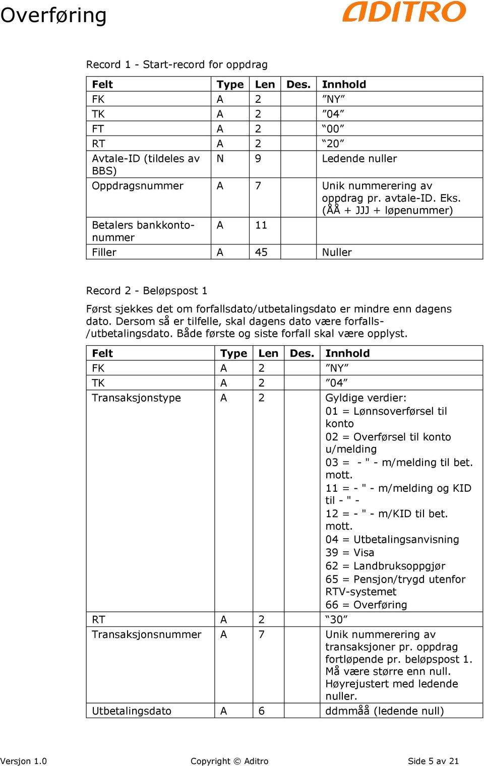 Dersom så er tilfelle, skal dagens dato være forfalls- /utbetalingsdato. Både første og siste forfall skal være opplyst. Felt Type Len Des.