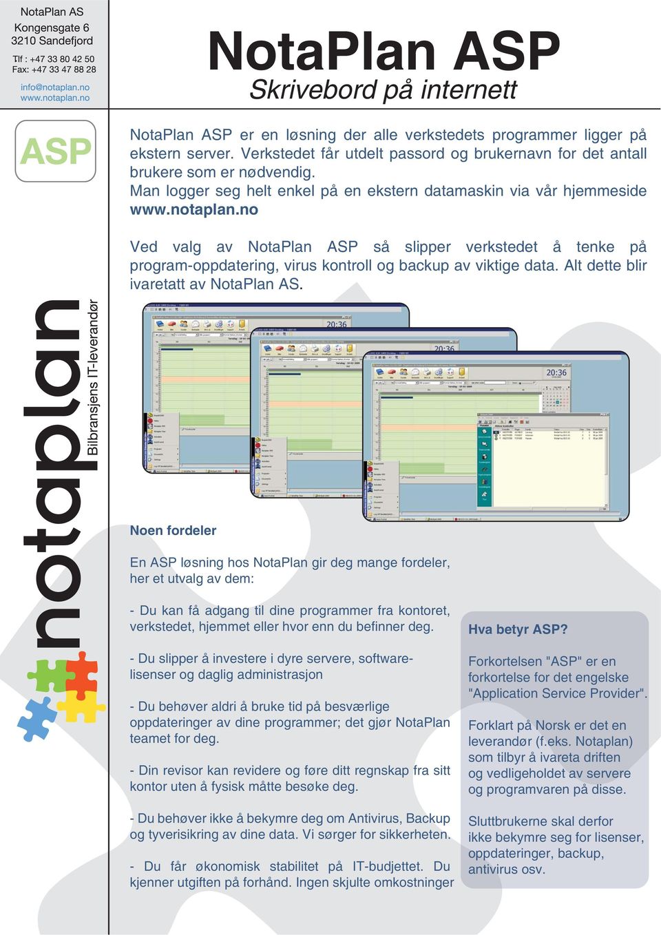 no Ved valg av NotaPlan ASP så slipper verkstedet å tenke på programoppdatering, virus kontroll og backup av viktige data. Alt dette blir ivaretatt av NotaPlan AS.