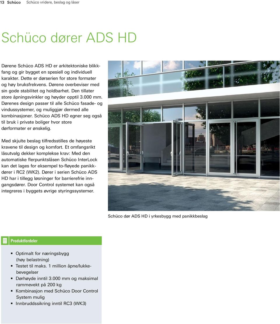 Dørenes design passer til alle Schüco fasade- og vindussystemer, og muliggjør dermed alle kombinasjoner. Schüco ADS HD egner seg også til bruk i private boliger hvor store dørformater er ønskelig.