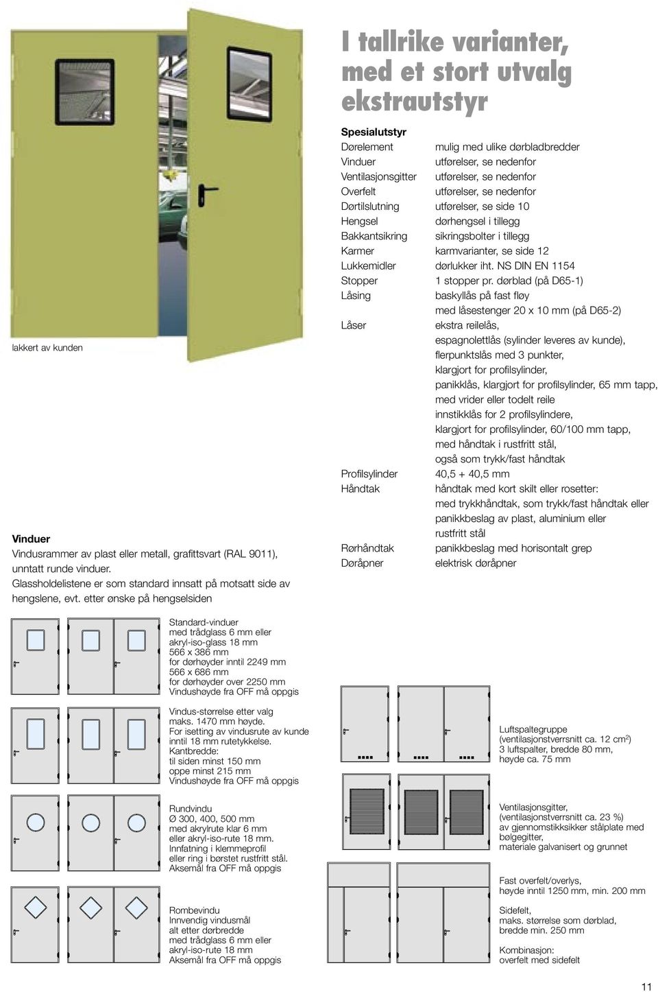etter ønske på hengselsiden Spesialutstyr Dørelement mulig med ulike dørbladbredder Vinduer utførelser, se nedenfor Ventilasjonsgitter utførelser, se nedenfor Overfelt utførelser, se nedenfor