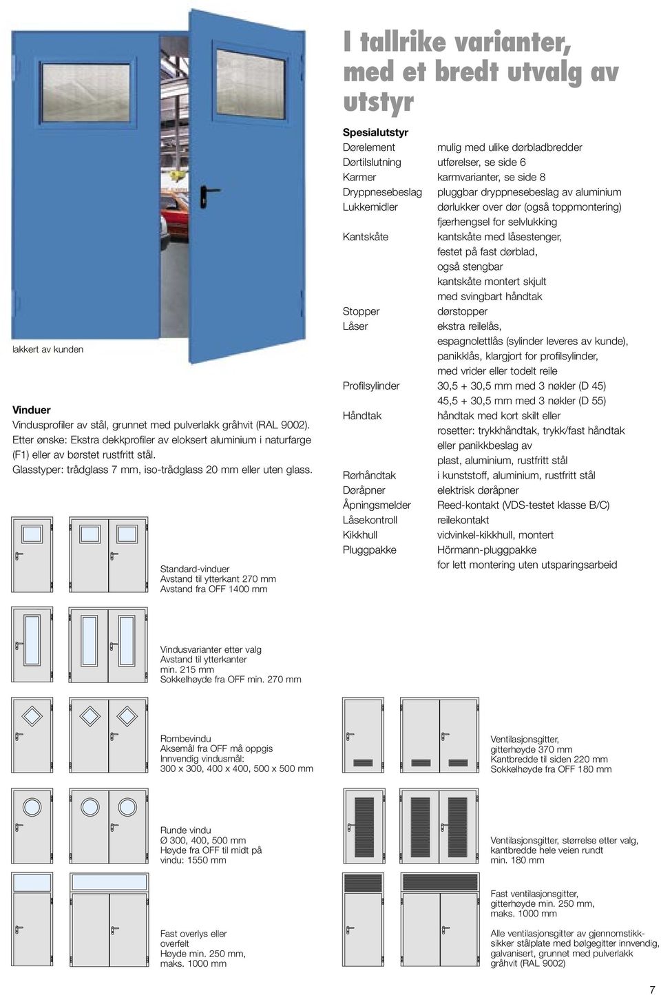 Standard-vinduer Avstand til ytterkant 270 mm Avstand fra 1400 mm Spesialutstyr Dørelement mulig med ulike dørbladbredder Dørtilslutning utførelser, se side 6 Karmer karmvarianter, se side 8