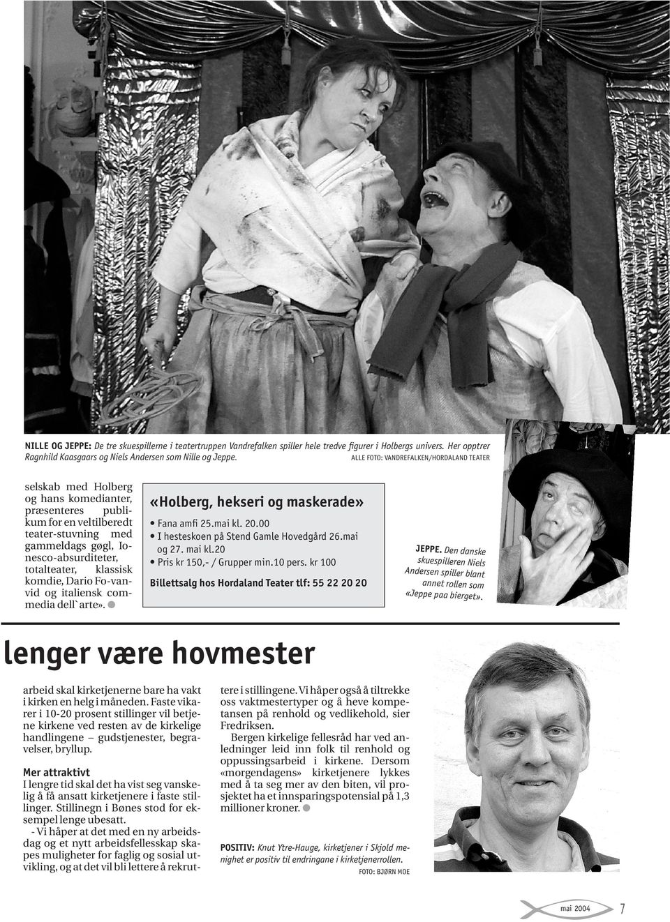 klassisk komdie, Dario Fo-vanvid og italiensk commedia dell`arte». «Holberg, hekseri og maskerade» Fana amfi 25.mai kl. 20.00 I hesteskoen på Stend Gamle Hovedgård 26.mai og 27. mai kl.