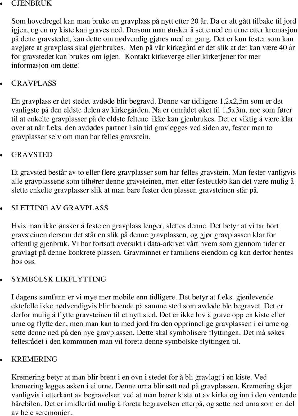 Men på vår kirkegård er det slik at det kan være 40 år før gravstedet kan brukes om igjen. Kontakt kirkeverge eller kirketjener for mer informasjon om dette!