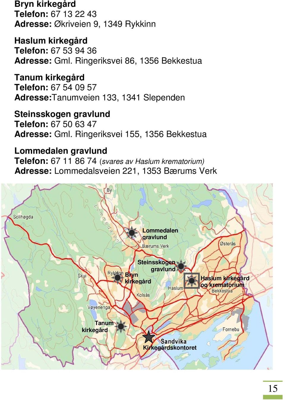 Ringeriksvei 155, 1356 Bekkestua Lommedalen gravlund Telefon: 67 11 86 74 (svares av Haslum krematorium) Adresse: Lommedalsveien 221, 1353 Bærums Verk Lommedalen Lommedalen