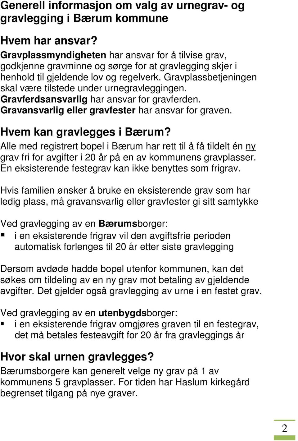 Gravplassbetjeningen skal være tilstede under urnegravleggingen. Gravferdsansvarlig har ansvar for gravferden. Gravansvarlig eller gravfester har ansvar for graven. Hvem kan gravlegges i Bærum?