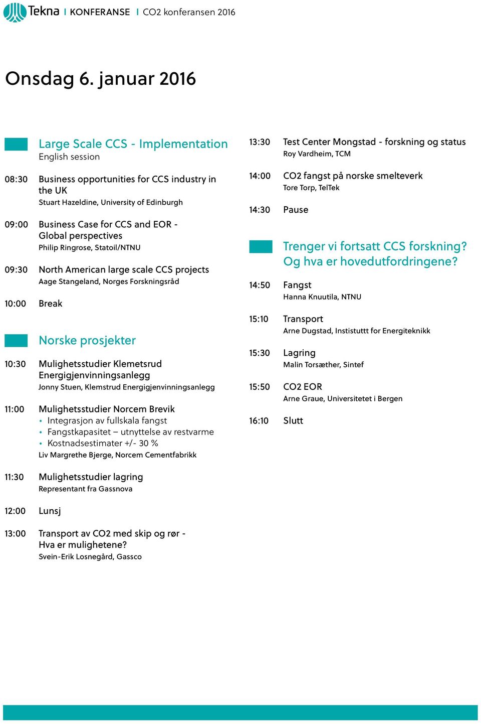 Global perspectives Philip Ringrose, Statoil/NTNU 09:30 North American large scale CCS projects Aage Stangeland, Norges Forskningsråd 10:00 Break Norske prosjekter 10:30 Mulighetsstudier Klemetsrud