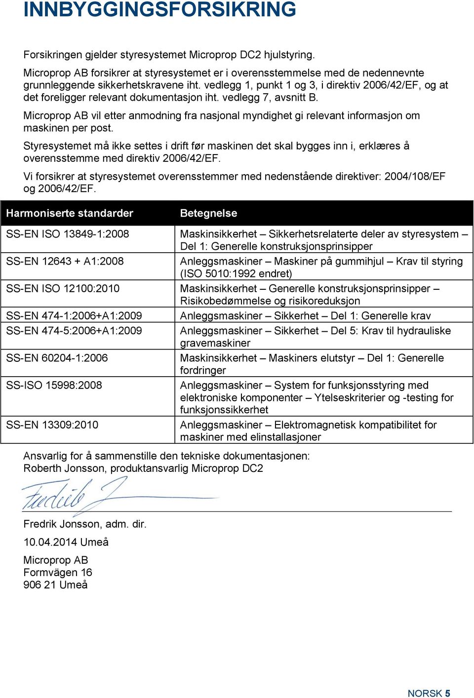 vedlegg 1, punkt 1 og 3, i direktiv 2006/42/EF, og at det foreligger relevant dokumentasjon iht. vedlegg 7, avsnitt B.