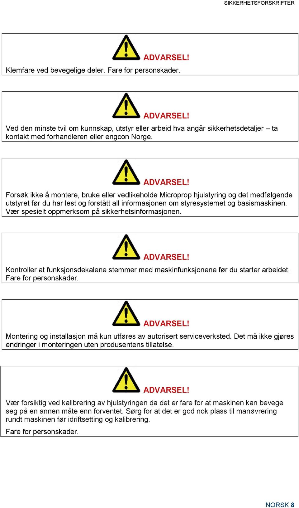 Vær spesielt oppmerksom på sikkerhetsinformasjonen. ADVARSEL! Kontroller at funksjonsdekalene stemmer med maskinfunksjonene før du starter arbeidet. Fare for personskader. ADVARSEL! Montering og installasjon må kun utføres av autorisert serviceverksted.