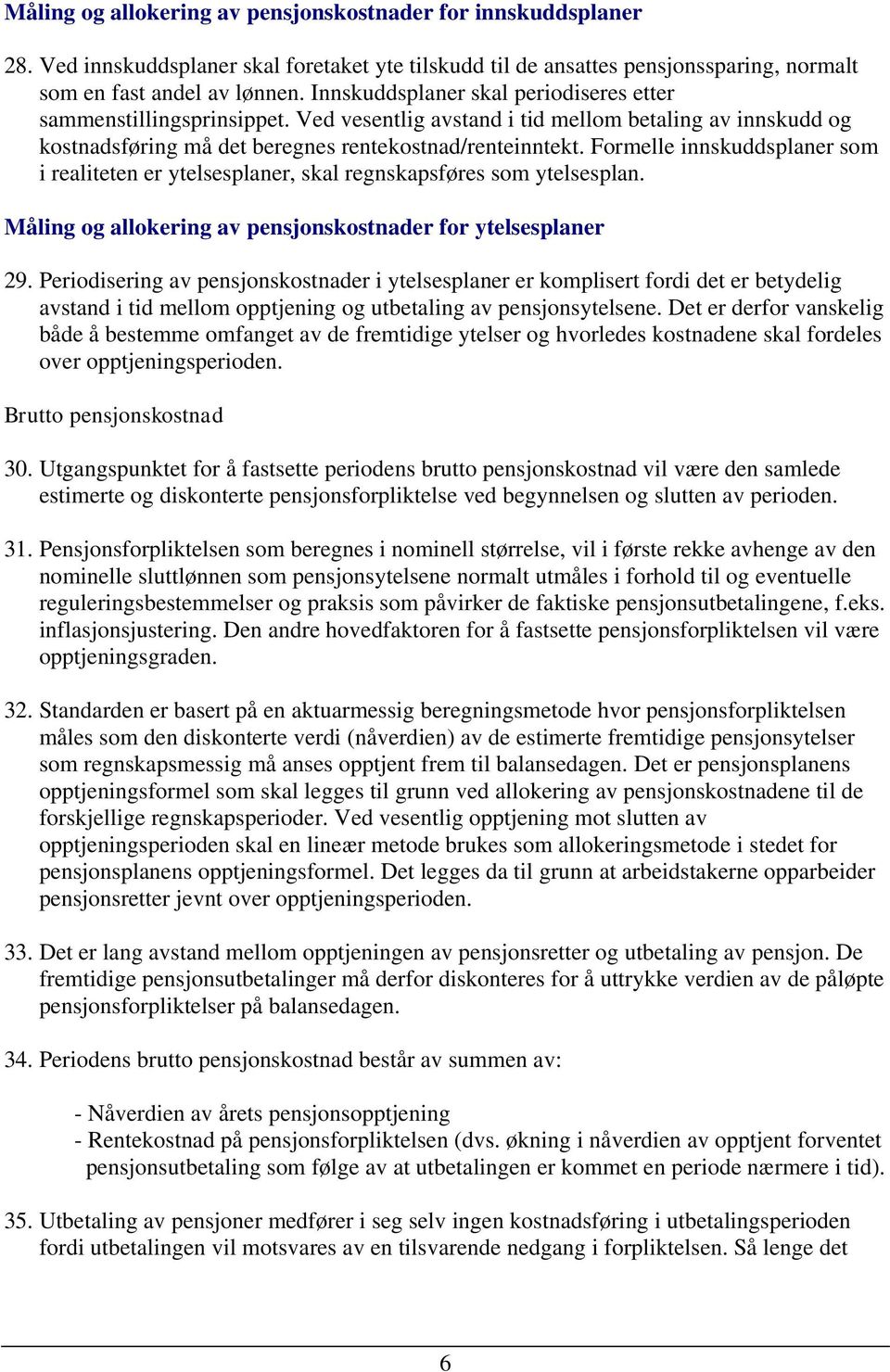 Formelle innskuddsplaner som i realiteten er ytelsesplaner, skal regnskapsføres som ytelsesplan. Måling og allokering av pensjonskostnader for ytelsesplaner 29.