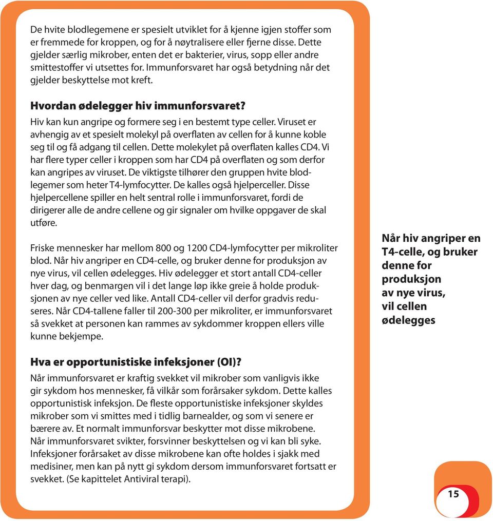 Hvordan ødelegger hiv immunforsvaret? Hiv kan kun angripe og formere seg i en bestemt type celler.