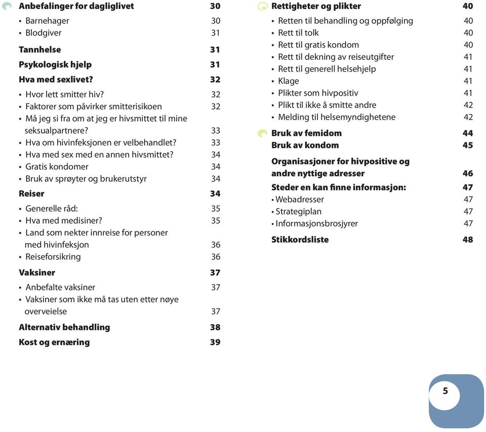 34 Gratis kondomer 34 Bruk av sprøyter og brukerutstyr 34 Reiser 34 Generelle råd: 35 Hva med medisiner?