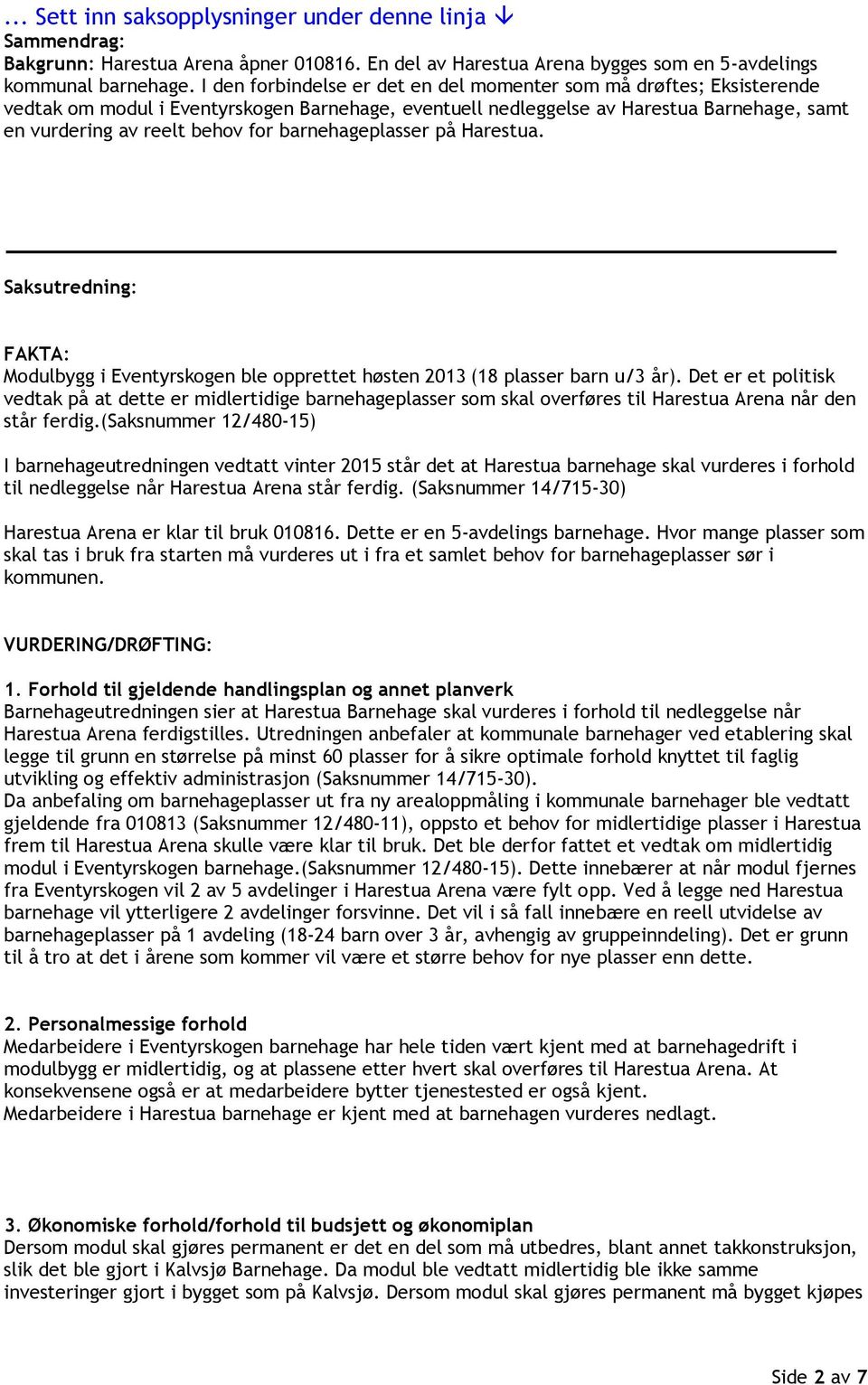 barnehageplasser på Harestua. Saksutredning: FAKTA: Modulbygg i Eventyrskogen ble opprettet høsten 2013 (18 plasser barn u/3 år).