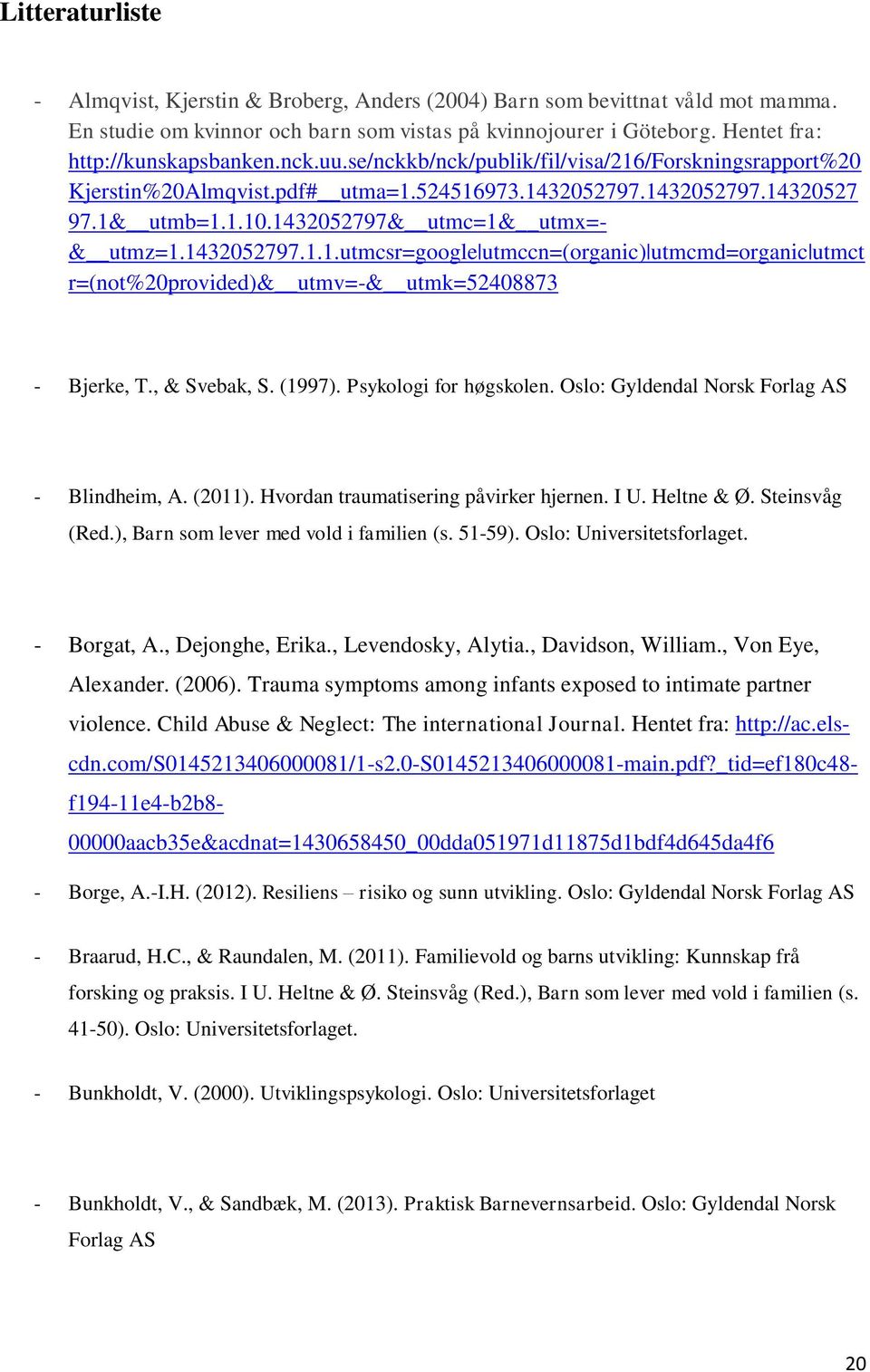 , & Svebak, S. (1997). Psykologi for høgskolen. Oslo: Gyldendal Norsk Forlag AS - Blindheim, A. (2011). Hvordan traumatisering påvirker hjernen. I U. Heltne & Ø. Steinsvåg (Red.