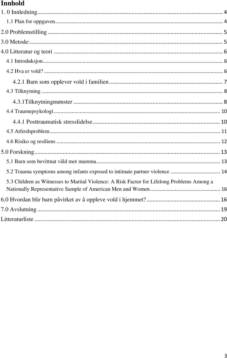 1 Barn som bevittnat våld mot mamma... 13 5.2 Trauma symptoms among infants exposed to intimate partner violence... 14 5.