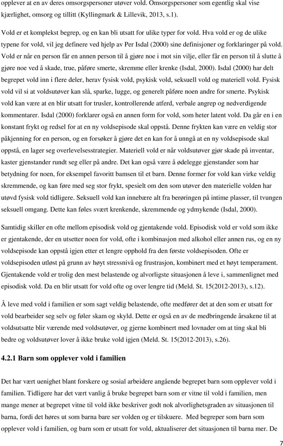 Hva vold er og de ulike typene for vold, vil jeg definere ved hjelp av Per Isdal (2000) sine definisjoner og forklaringer på vold.