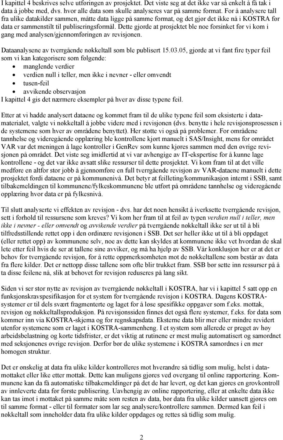 Dette gjorde at prosjektet ble noe forsinket før vi kom i gang med analysen/gjennomføringen av revisjonen. Dataanalysene av tverrgående nøkkeltall som ble publisert 15.03.