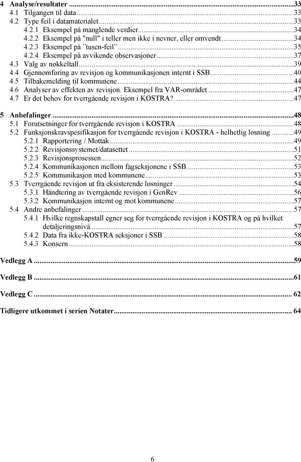 5 Tilbakemelding til kommunene...44 4.6 Analyser av effekten av revisjon. Eksempel fra VAR-området...47 4.7 Er det behov for tverrgående revisjon i KOSTRA?...47 5 Anbefalinger...48 5.